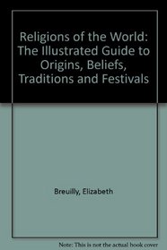 Religions of the World: The Illustrated Guide to Origins, Beliefs, Traditions and Festivals