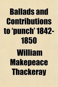 Ballads and Contributions to 'punch' 1842-1850