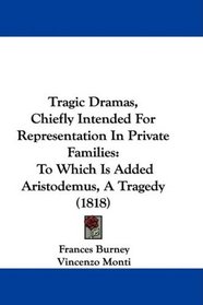 Tragic Dramas, Chiefly Intended For Representation In Private Families: To Which Is Added Aristodemus, A Tragedy (1818)