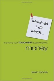 What Do I Do When?: Answering Your Toughest Questions About Money