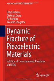 Dynamic Fracture of Piezoelectric Materials: Solution of Time-Harmonic Problems via BIEM (Solid Mechanics and Its Applications)