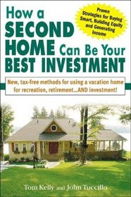 How a Second Home Can Be Your Best Investment: New, Tax-Free Methods for Using a Vacation Home for Recreation, Retirement...AND Investment!