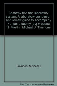 Anatomy text and laboratory system: A laboratory companion and review guide to accompany Human anatomy [by] Frederic H. Martini, Michael J. Timmons