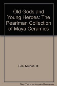 Old Gods and Young Heroes: The Pearlman Collection of Maya Ceramics