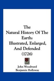 The Natural History Of The Earth: Illustrated, Enlarged, And Defended (1726)
