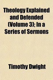 Theology Explained and Defended (Volume 3); In a Series of Sermons