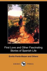 First Love and Other Fascinating Stories of Spanish Life (Dodo Press)
