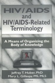 HIV/Aids And HIV/Aids-related Terminology: A Means of Organizing the Body of Knowledge (Haworth Medical Information Sources)