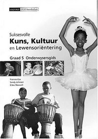 Suksesvolle Kuns, Kultuur En Lewensorientering: Gr 5: Onderwysersgids (Successful Arts, Culture & Life Orientation) (Afrikaans Edition)