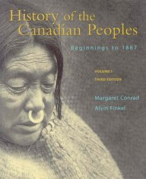 History of the Canadian Peoples: Beginnings to 1867 Volume 1 Canadian