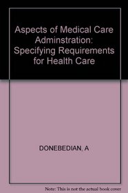 Aspects of Medical Care Administration: Specifying Requirements for Health Care (Commonwealth Fund Publications)