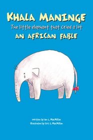 Khala Maninge: An African Fable--The Little Elephant That Cried A Lot
