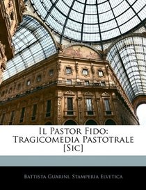 Il Pastor Fido: Tragicomedia Pastotrale [Sic] (Italian Edition)
