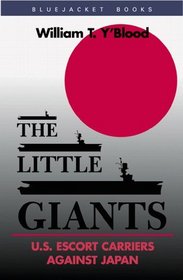 The Little Giants: U.S. Escort Carriers Against Japan (Bluejacket Books)