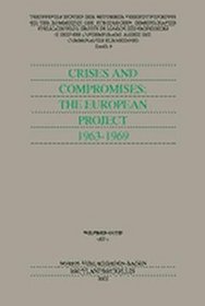 Crises and Compromises : The Europaen Project 1963 - 1969