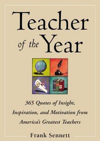 Teacher of the Year :400 Quotes of Insight, Inspiration, and Motivation from America's Greatest Teachers