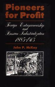 Pioneers for Profit : Foreign Entrepreneurship and Russian Industrialization, 1885-1913