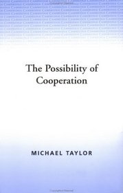 The Possibility of Cooperation (Studies in Rationality and Social Change)