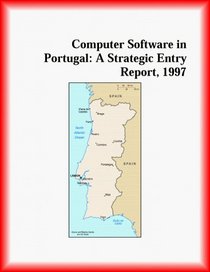 Computer Software in Portugal: A Strategic Entry Report, 1997 (Strategic Planning Series)