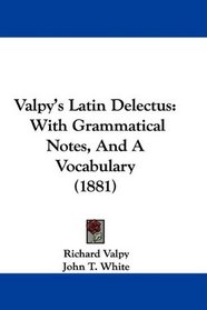Valpy's Latin Delectus: With Grammatical Notes, And A Vocabulary (1881)