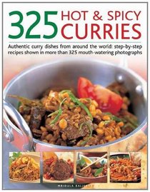 325 Hot & Spicy Curries: Authentic curry dishes from around the world: step-by-step recipes shown in more than 325 mouth-watering photographs
