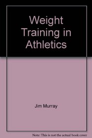 Weight Training In Athletics: Proven Step-By-Step Weight Training Programs That Will Improve Your Performance In Any Sport By Developing Your Strength