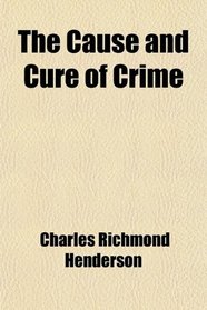 The Cause and Cure of Crime
