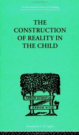 The Construction of Reality in the Child (International Library of Psychology)