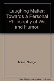Laughing Matter; Towards a Personal Philosophy of Wit and Humor.