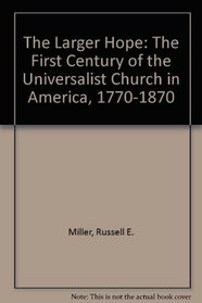 The Larger Hope: The First Century of the Universalist Church in America, 1770-1870