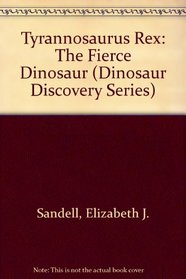 Tyrannosaurus Rex: The Fierce Dinosaur (Dinosaur Discovery Series)