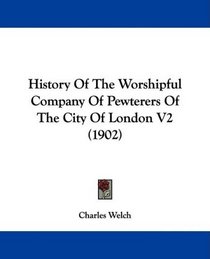 History Of The Worshipful Company Of Pewterers Of The City Of London V2 (1902)