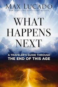 What Happens Next: A Traveler?s Guide Through the End of This Age