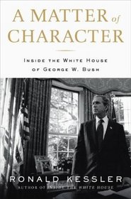 A Matter of Character : Inside the White House of George W. Bush