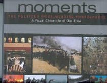 Moments: The Pulitzer Prize-Winning Photographs: A Visual Chronicle of Our Time, Revised and Updated