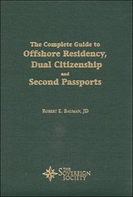 The Complete Guide to Offshore Residency, Dual Citizenship and Second Passports