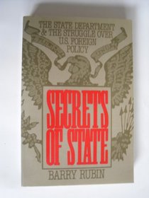 Secrets of State: The State Department and the Struggle Over U.S. Foreign Policy