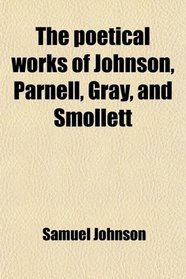 The poetical works of Johnson, Parnell, Gray, and Smollett