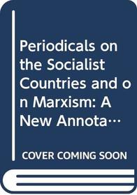Periodicals on the socialist countries and on Marxism: A new annotated index of English-language publications (Praeger special studies in international politics and government)