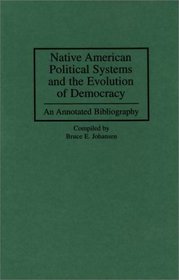 Native American Political Systems and the Evolution of Democracy : An Annotated Bibliography (Bibliographies and Indexes in American History)