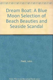 Dream Boat: A Blue Moon Selection of Beach Beauty and Seaside Scandal