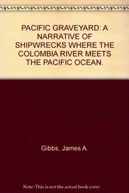 Pacific graveyard;: A narrative of shipwrecks where the Columbia River meets the Pacific Ocean,
