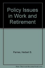 Policy Issues in Work and Retirement