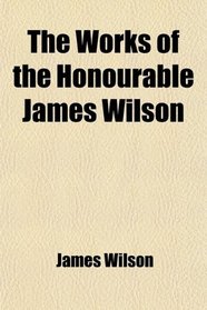 The Works of the Honourable James Wilson