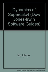 Dynamics of Supercalc4 (Dow Jones-Irwin Software Guides)