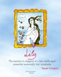 Lily: The Memoirs in Doggerel of a Late Middle-Aged, Somewhat Overweight, Arty Nymphette