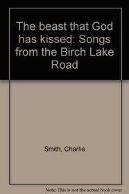 The beast that God has kissed: Songs from the Birch Lake Road