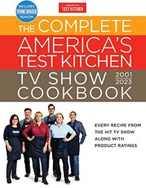 The Complete America?s Test Kitchen TV Show Cookbook 2001?2023: Every Recipe from the Hit TV Show Along with Product Ratings Includes the 2023 Season