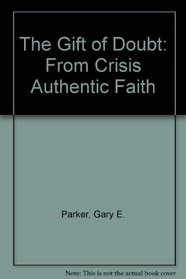 The Gift of Doubt: From Crisis Authentic Faith