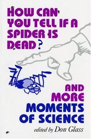 How Can You Tell If a Spider Is Dead?: And More Moments of Science